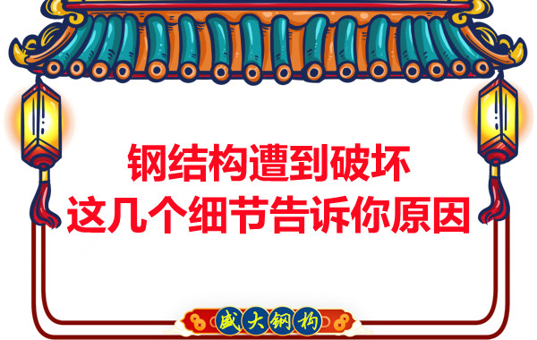 鋼結(jié)構(gòu)遭到破壞從這幾個(gè)細(xì)節(jié)就能找到原因