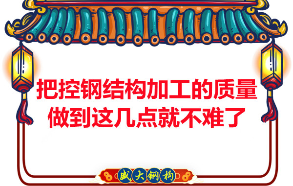 想把控大同鋼結(jié)構(gòu)加工的質(zhì)量做到這幾點(diǎn)就不難了