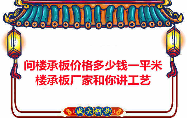 問樓承板價格多少錢一平米？樓承板廠家和你講工藝