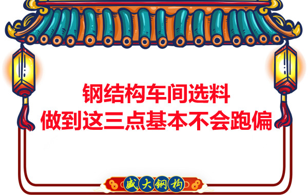 鋼結(jié)構(gòu)車間選料，做到這三點(diǎn)就基本不會(huì)跑偏