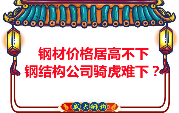 鋼材價(jià)格居高不下，鋼結(jié)構(gòu)公司騎虎難下？