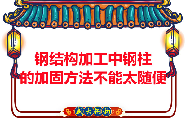 鋼結(jié)構(gòu)加工中鋼柱的加固方法不能太隨便