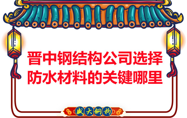 晉中鋼結(jié)構(gòu)公司選擇防水材料的關(guān)鍵哪里