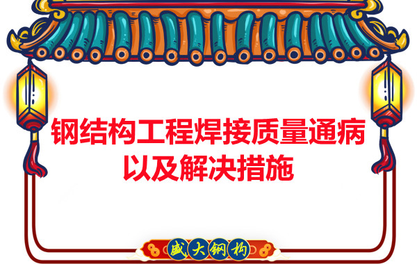 山西鋼結(jié)構(gòu)工程焊接質(zhì)量通病以及解決措施