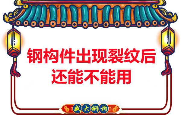 山西鋼結(jié)構(gòu)廠家：鋼構(gòu)件出現(xiàn)裂紋后還能不能用