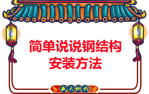 山西鋼結(jié)構(gòu)廠家：簡(jiǎn)單說(shuō)說(shuō)鋼結(jié)構(gòu)安裝方法