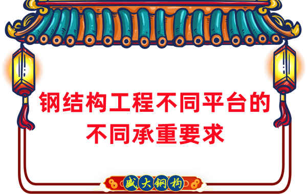 鋼結構廠家總結鋼結構工程不同平臺所需的不同承重要求