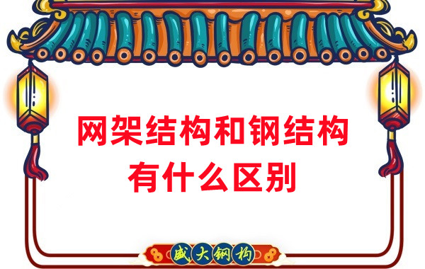 山西鋼結(jié)構(gòu)廠家：網(wǎng)架結(jié)構(gòu)和鋼結(jié)構(gòu)有什么區(qū)別